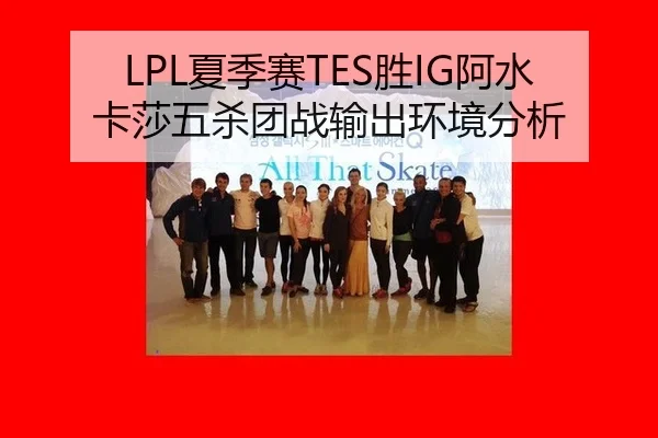LPL夏季赛TES胜IG阿水卡莎五杀团战输出环境分析