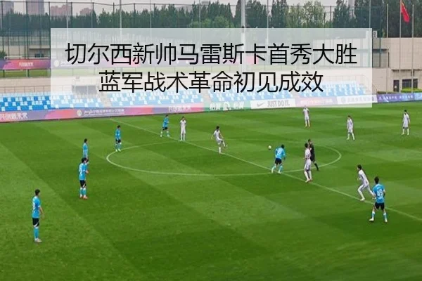 切尔西新帅马雷斯卡首秀大胜 蓝军战术革命初见成效
